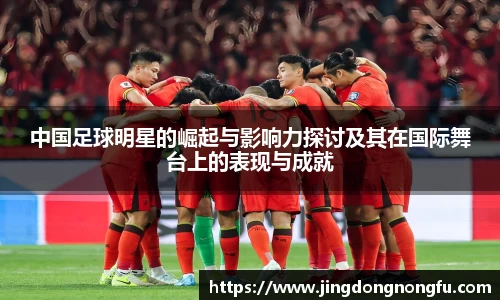 中国足球明星的崛起与影响力探讨及其在国际舞台上的表现与成就